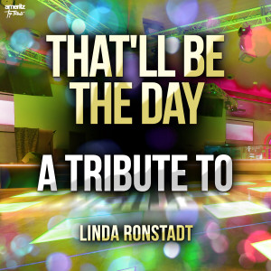 That'll Be the Day :A Tribute to Linda Ronstadt