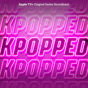 อัลบัม KPOPPED (Apple TV+ Original Series Soundtrack) [Explicit] ศิลปิน KPOPPED