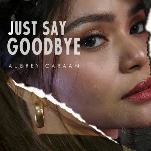 Dengarkan lagu Just Say Goodbye nyanyian Aubrey Caraan dengan lirik