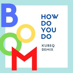 Album How Do You Do (KubeQ Remix) from Boom