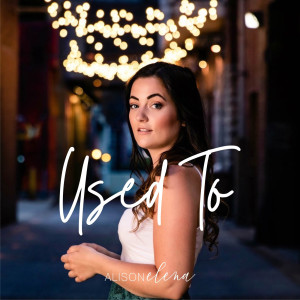 ดาวน์โหลดและฟังเพลง Used To พร้อมเนื้อเพลงจาก Alison Elena