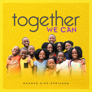 ดาวน์โหลดและฟังเพลง Together We Can พร้อมเนื้อเพลงจาก Masaka Kids Africana