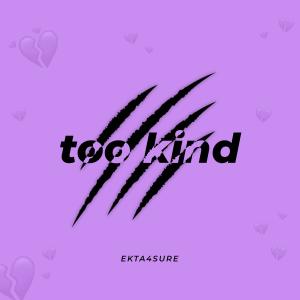 收聽Ekta4sure的too kind歌詞歌曲
