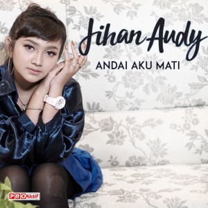 收听Jihan Audy的Andai Aku Mati歌词歌曲