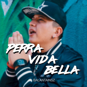 Dengarkan lagu Perra Vida Bella (Explicit) nyanyian Balantainsz dengan lirik