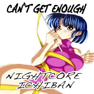 Dengarkan Can't Get Enough (Nightcore Version) lagu dari Nightcore Ichiban dengan lirik
