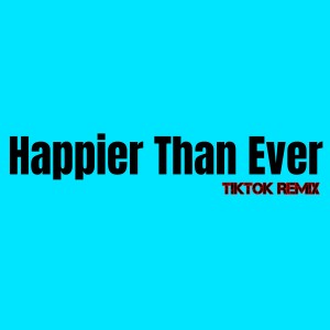 收聽Dj Viral TikToker的Happier Than Ever ( TikTok Remix ) (TikTok Remix)歌詞歌曲