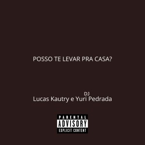 Album Posso Te Levar Pra Casa? (Explicit) from Lucas Kautry