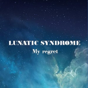 Dengarkan My regret lagu dari Lunatic Syndrome dengan lirik