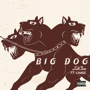 Listen to Big Dog (feat. Cha$e) (Explicit) song with lyrics from LuhCace