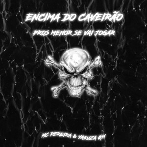 Listen to ENCIMA DO CAVEIRÃO PROS MENOR SE VAI JOGAR (Explicit) song with lyrics from yakuza 011