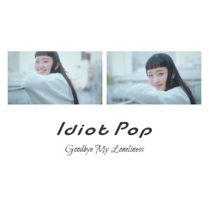 Listen to Goodbye My Loneliness song with lyrics from Idiot Pop