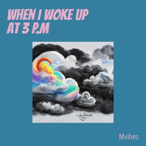 Listen to When I Woke up at 3 P.m song with lyrics from MVibes