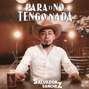收聽Salvador Sanchez的Para Ti No Tengo Nada歌詞歌曲