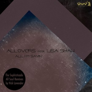 Dengarkan lagu All I'm Sayin' (feat. Lisa Shaw) (Vick Lavender Sophisticado Dub) nyanyian Allovers dengan lirik