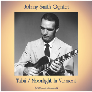 Johnny Smith Quintet的专辑Tabú / Moonlight In Vermont (All Tracks Remastered)