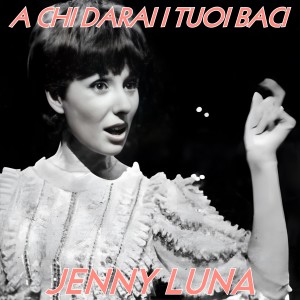 Listen to A Chi Darai i Tuoi Baci song with lyrics from Jenny Luna