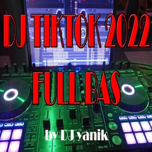 อัลบัม DJ TIKTOK 2022 FULL BAS ศิลปิน Yanik Bahtiar