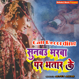 Listen to Call Recording Sunabau Marba Par Bhatar Ke song with lyrics from Arjun Altar