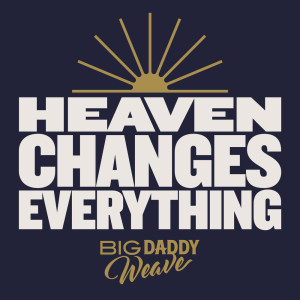 อัลบัม Heaven Changes Everything ศิลปิน Big Daddy Weave