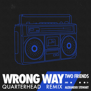 收聽Two Friends的Wrong Way (Quarterhead Remix)歌詞歌曲