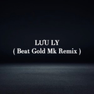 Album LƯU LY (Beat Gold Mk Remix) from 