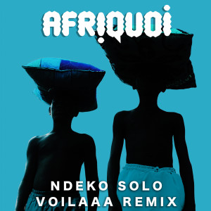 Album Ndeko Solo (Voilaaa Remix) from Afriquoi
