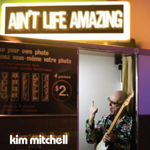 อัลบัม Ain't Life Amazing ศิลปิน Kim Mitchell