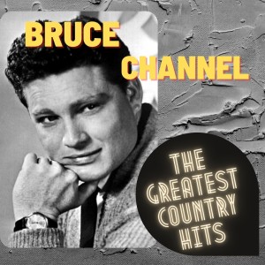 The Greatest Country Hits dari Bruce Channel