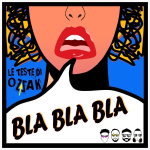 Listen to Bla bla bla (Explicit) song with lyrics from Le Teste Di Ozzak