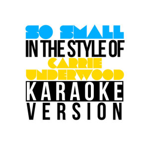 Karaoke - Ameritz的專輯So Small (In the Style of Carrie Underwood) [Karaoke Version] - Single