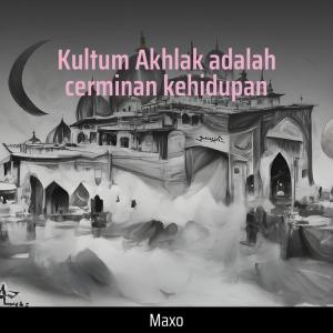 Album Kultum Akhlak Adalah Cerminan Kehidupan from Maxo