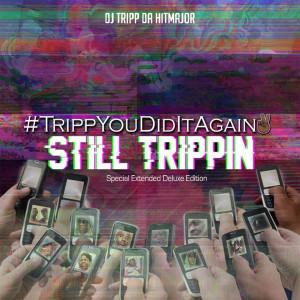 DJ Tripp Da HitMajor的專輯#TrippYouDidItAgain 2: Still Trippin (Special Extended Deluxe Edition) (Explicit)