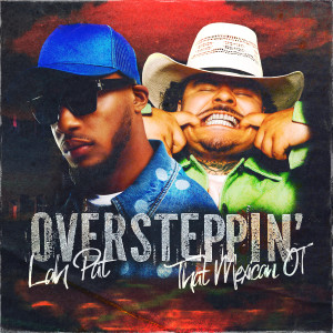 Lah Pat的專輯Oversteppin’ (feat. That Mexican OT)