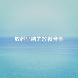 Album 放松思绪的放松音乐 oleh Relaxation and Meditation