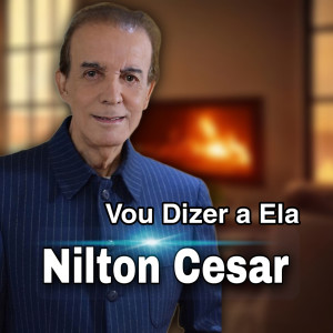 ดาวน์โหลดและฟังเพลง Vou Dizer a Ela พร้อมเนื้อเพลงจาก Nilton Cesar