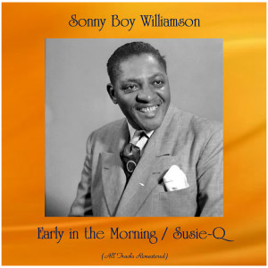 Sonny Boy Williamson的专辑Early in the Morning / Susie-Q (All Tracks Remastered)