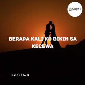 NALENDRA M的专辑Berapa Kali Ko Bikin Sa Kecewa