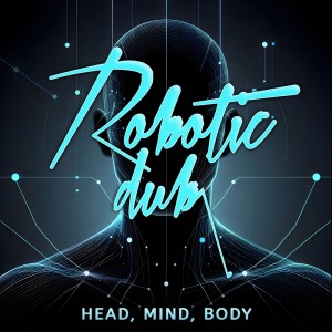 ดาวน์โหลดและฟังเพลง Head, Mind, Body พร้อมเนื้อเพลงจาก Robotic Dub