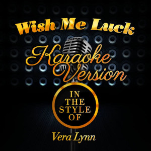 收聽Karaoke - Ameritz的Wish Me Luck (In the Style of Vera Lynn) [Karaoke Version] (Karaoke Version)歌詞歌曲