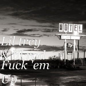 收聽Lil Trey的Fuck 'em Up (Explicit)歌詞歌曲