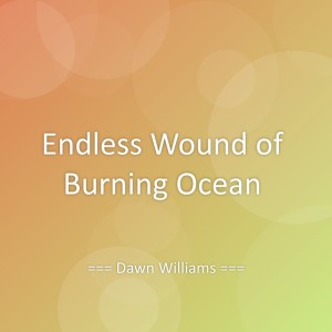 Listen to Endless Wound of Burning Ocean song with lyrics from Dawn Williams