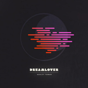 Listen to Dreamlover song with lyrics from Ashley Toman
