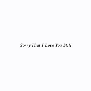 ดาวน์โหลดและฟังเพลง Sorry That I Love You Still พร้อมเนื้อเพลงจาก KURO