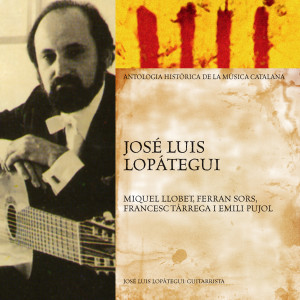 อัลบัม José Luis Lopátegui Interpreta a Llobet, Sors, Tàrrega I Pujol (Antologia Històrica de la Música Catalana) ศิลปิน José Luis Lopàtegui