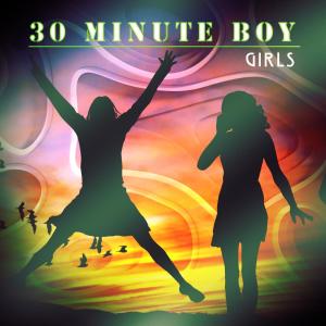 Listen to Girls song with lyrics from 30 Minute Boy