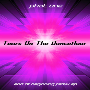 อัลบัม Tears on the Dancefloor (End of Beginning Remix EP) ศิลปิน Phat One