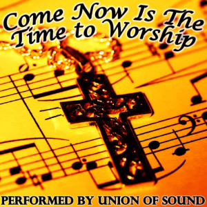 Union Of Sound的專輯Come Now Is the Time to Worship