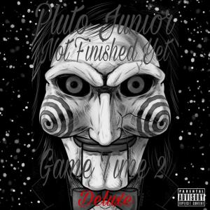 Pluto Junior的專輯Game Time 2 Not Finished Yet (Deluxe) [Explicit]