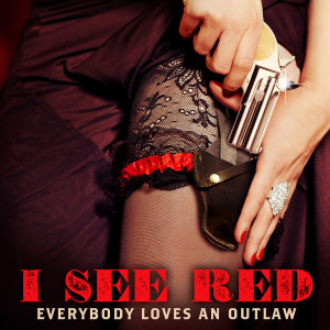 Everybody Loves An Outlaw的專輯I See Red